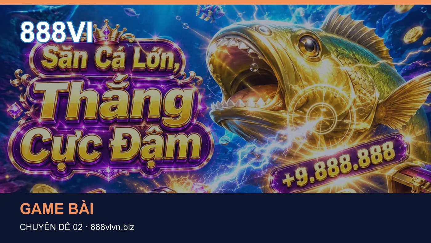 Danh sách kiểm tra thông tin Bắn cá dành cho người đọc 888VI